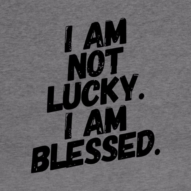 I am not Lucky. Im Blessed! by idesign1